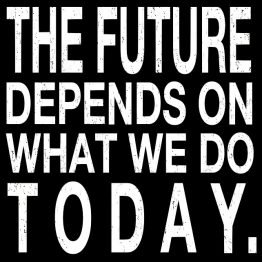 the future depends on what we do today