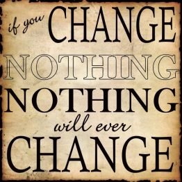 if you change nothing nothing will change