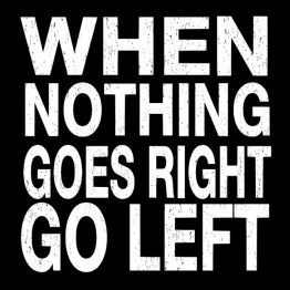 when nothing goes right go left