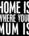 Home is where your mum is